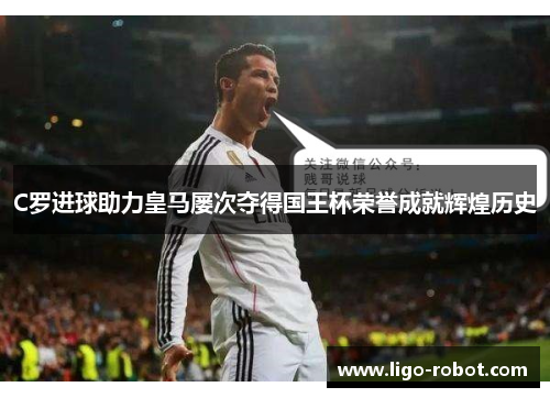 C罗进球助力皇马屡次夺得国王杯荣誉成就辉煌历史