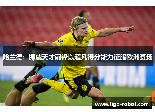 哈兰德：挪威天才前锋以超凡得分能力征服欧洲赛场