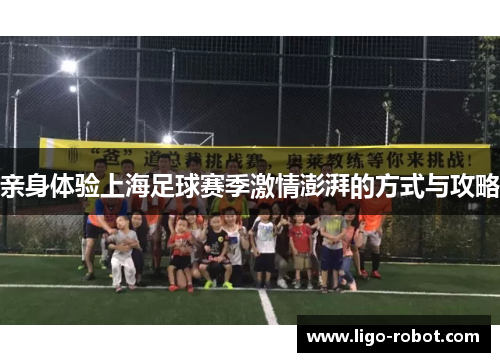 亲身体验上海足球赛季激情澎湃的方式与攻略