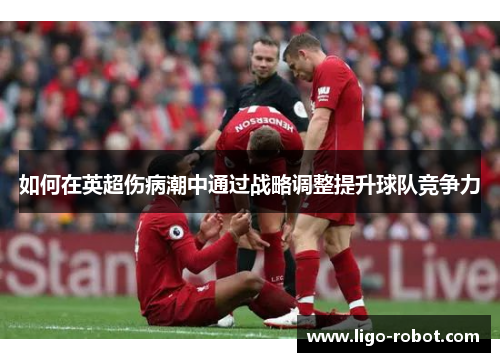 如何在英超伤病潮中通过战略调整提升球队竞争力