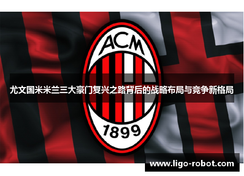 尤文国米米兰三大豪门复兴之路背后的战略布局与竞争新格局