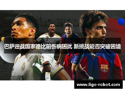 巴萨迎战国家德比前伤病困扰 新挑战能否突破困境