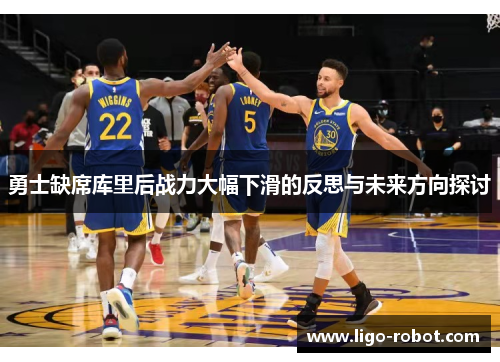 勇士缺席库里后战力大幅下滑的反思与未来方向探讨