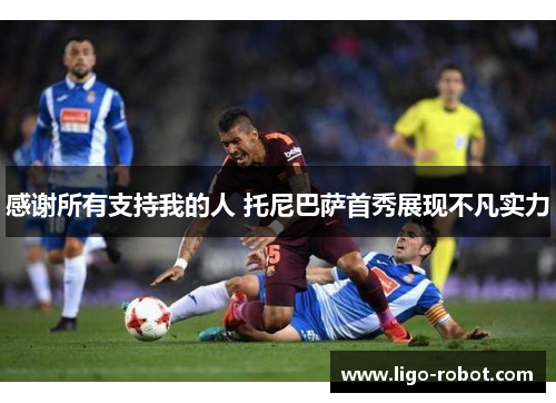 感谢所有支持我的人 托尼巴萨首秀展现不凡实力