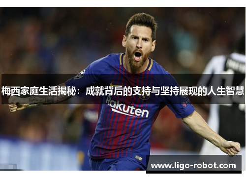 梅西家庭生活揭秘：成就背后的支持与坚持展现的人生智慧