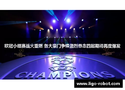 欧冠小组赛战火重燃 各大豪门争锋激烈悬念四起期待再度爆发