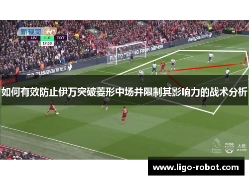 如何有效防止伊万突破菱形中场并限制其影响力的战术分析
