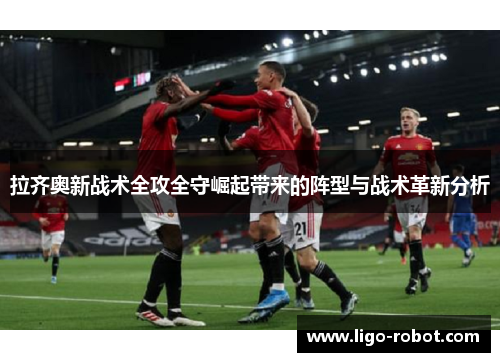 拉齐奥新战术全攻全守崛起带来的阵型与战术革新分析