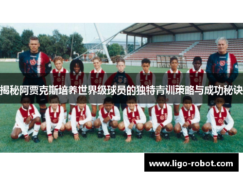 揭秘阿贾克斯培养世界级球员的独特青训策略与成功秘诀